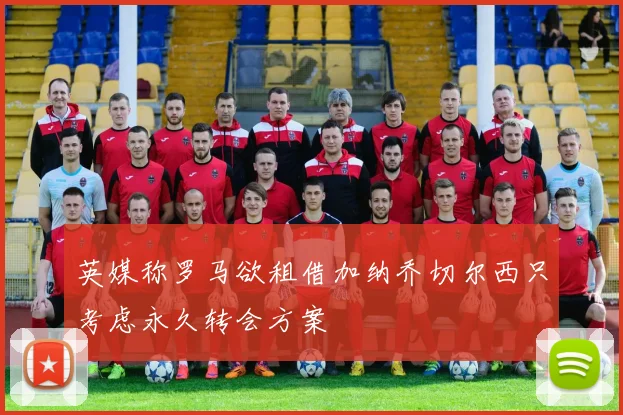 英媒称罗马欲租借加纳乔切尔西只考虑永久转会方案