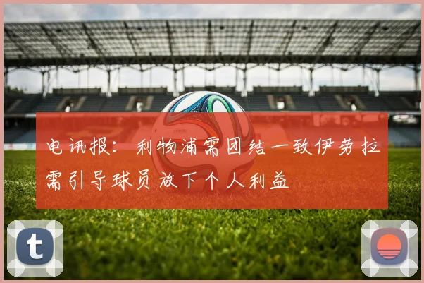 电讯报：利物浦需团结一致伊劳拉需引导球员放下个人利益